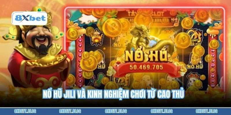 Nổ hũ Jili và kinh nghiệm chơi từ cao thủ